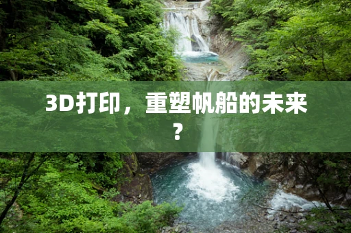 3D打印，重塑帆船的未来？