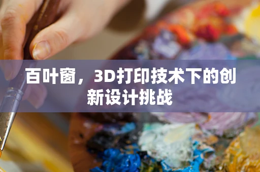 百叶窗，3D打印技术下的创新设计挑战