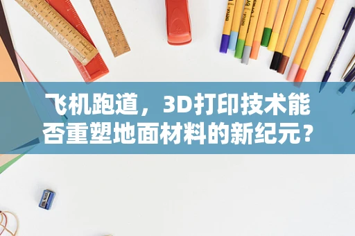 飞机跑道，3D打印技术能否重塑地面材料的新纪元？