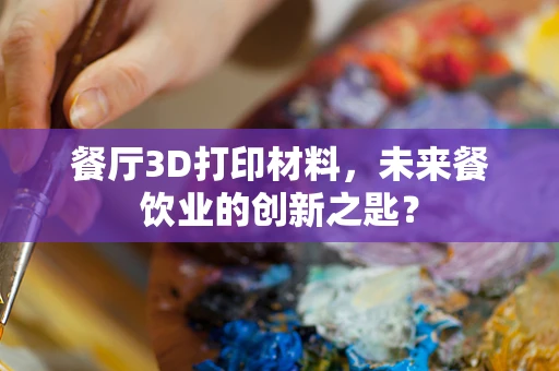 餐厅3D打印材料，未来餐饮业的创新之匙？