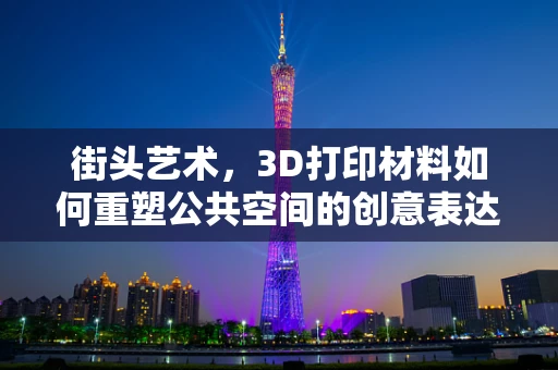 街头艺术，3D打印材料如何重塑公共空间的创意表达？